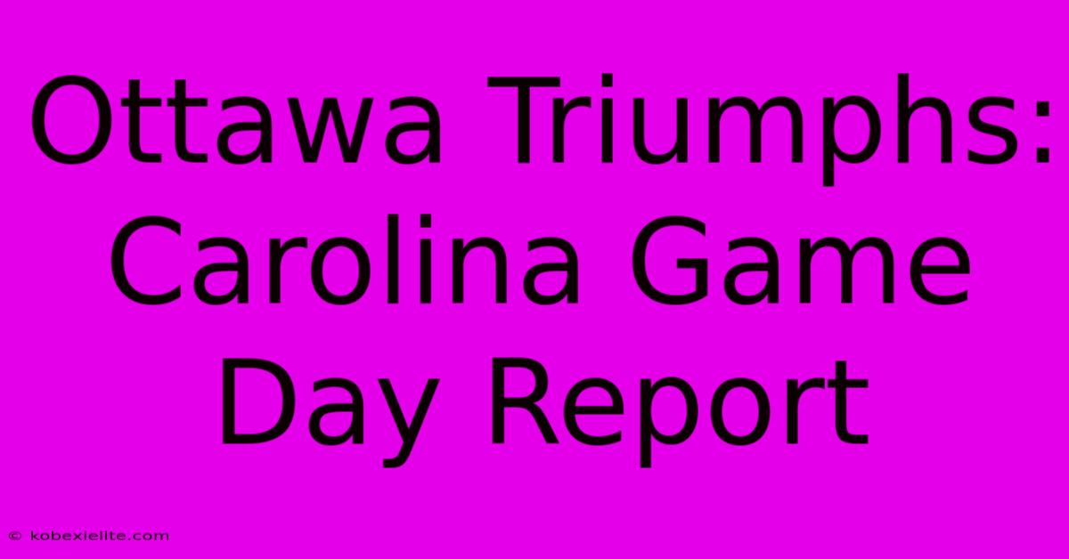 Ottawa Triumphs: Carolina Game Day Report Ottawa Triumphs: Carolina Game Day Report