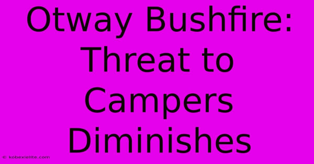 Otway Bushfire: Threat To Campers Diminishes