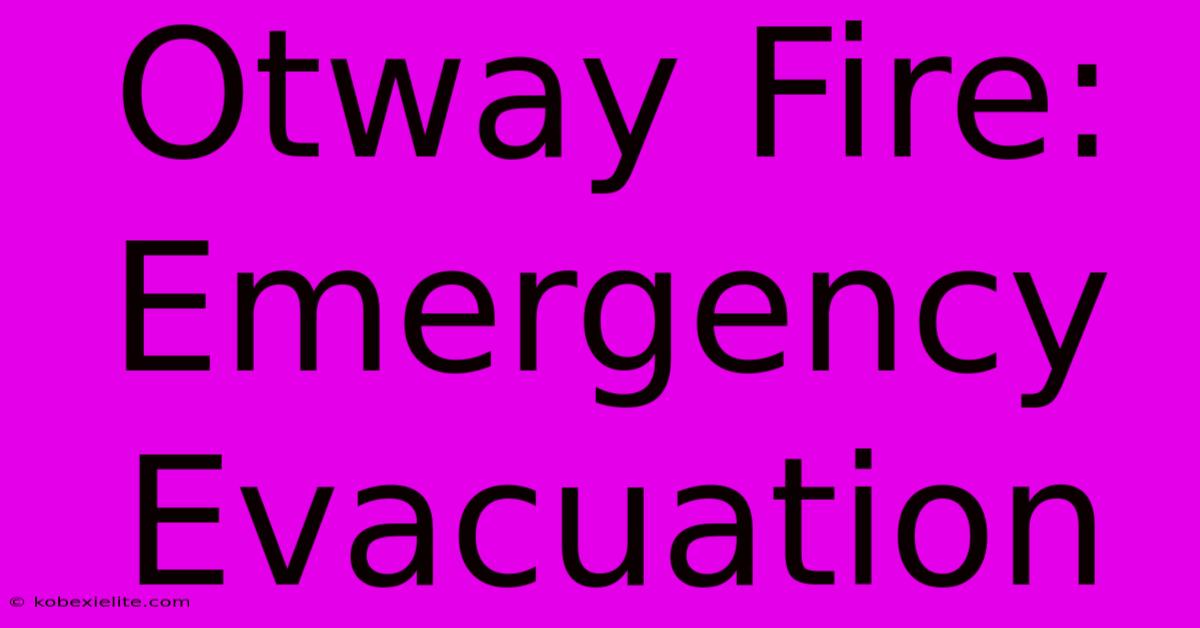 Otway Fire: Emergency Evacuation