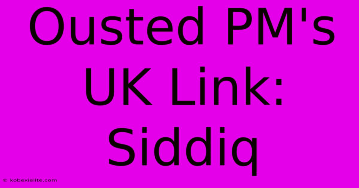 Ousted PM's UK Link: Siddiq