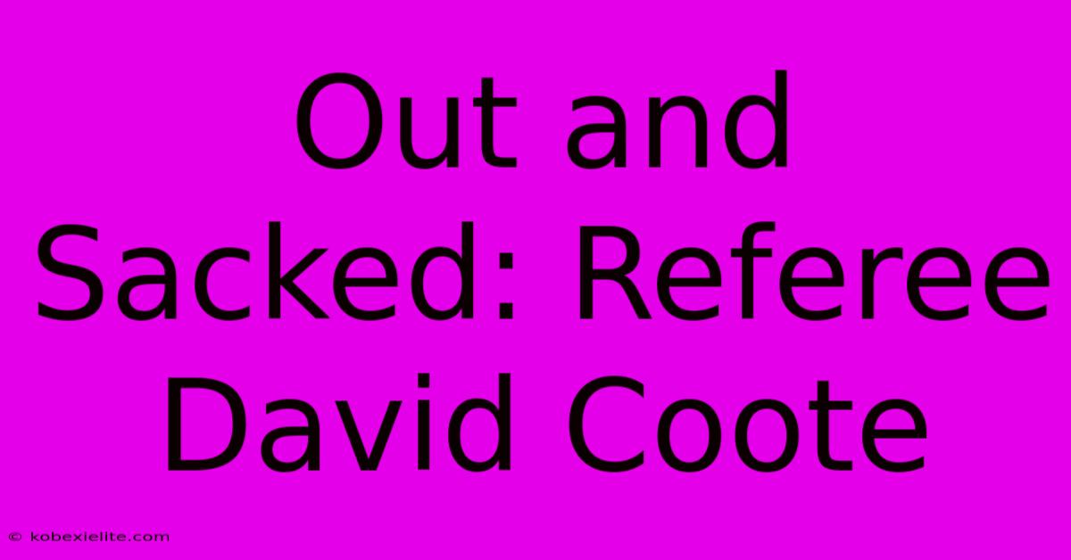 Out And Sacked: Referee David Coote