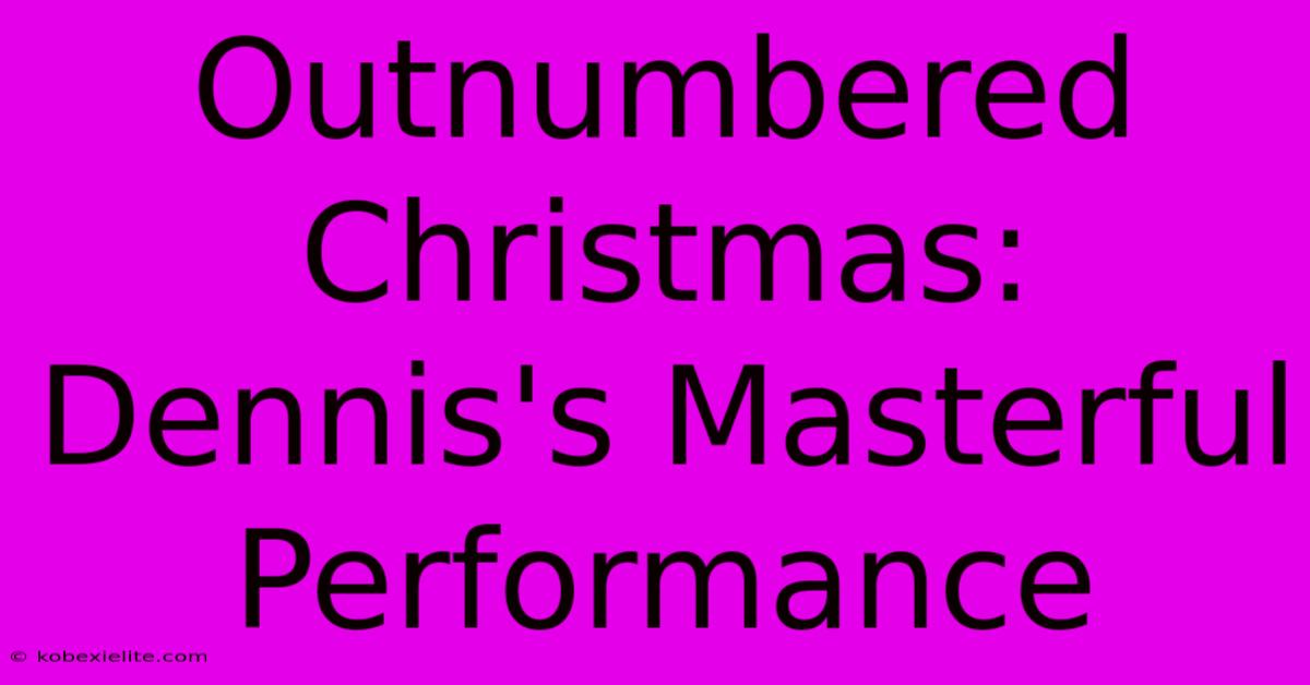 Outnumbered Christmas: Dennis's Masterful Performance