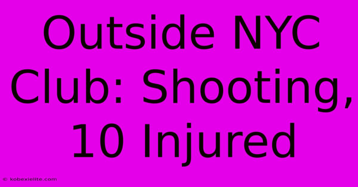 Outside NYC Club: Shooting, 10 Injured