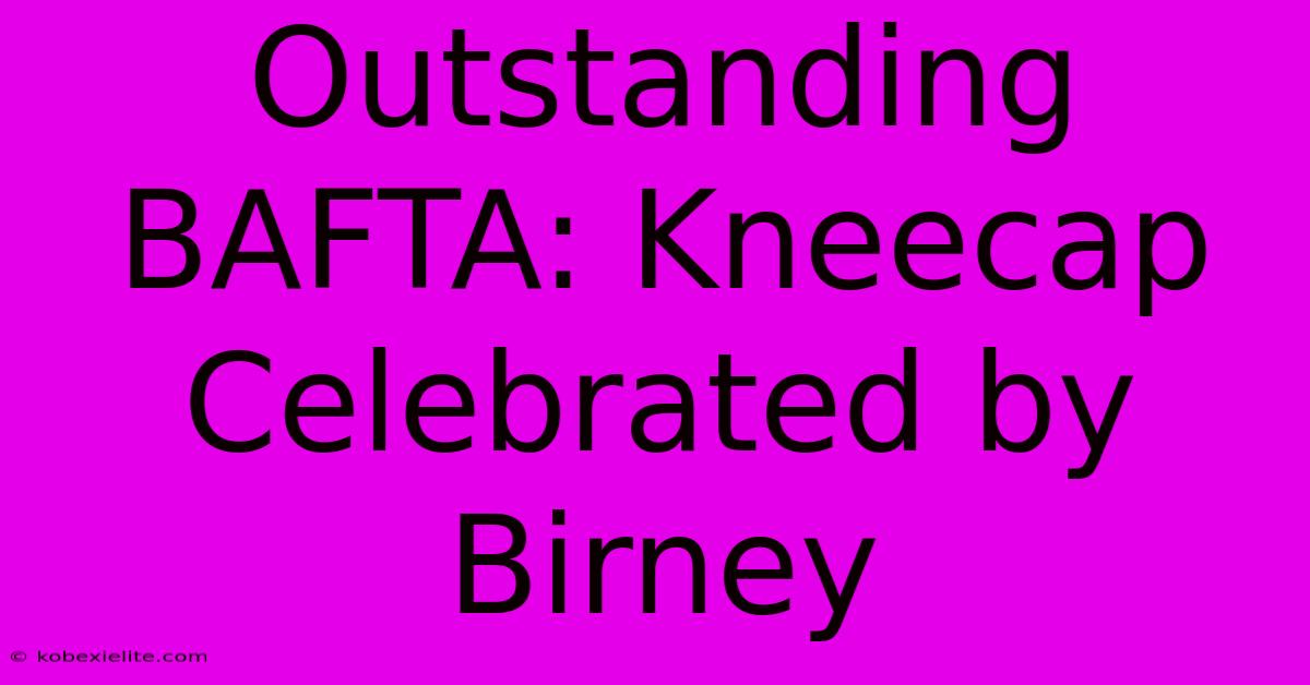 Outstanding BAFTA: Kneecap Celebrated By Birney Outstanding BAFTA: Kneecap Celebrated By Birney
