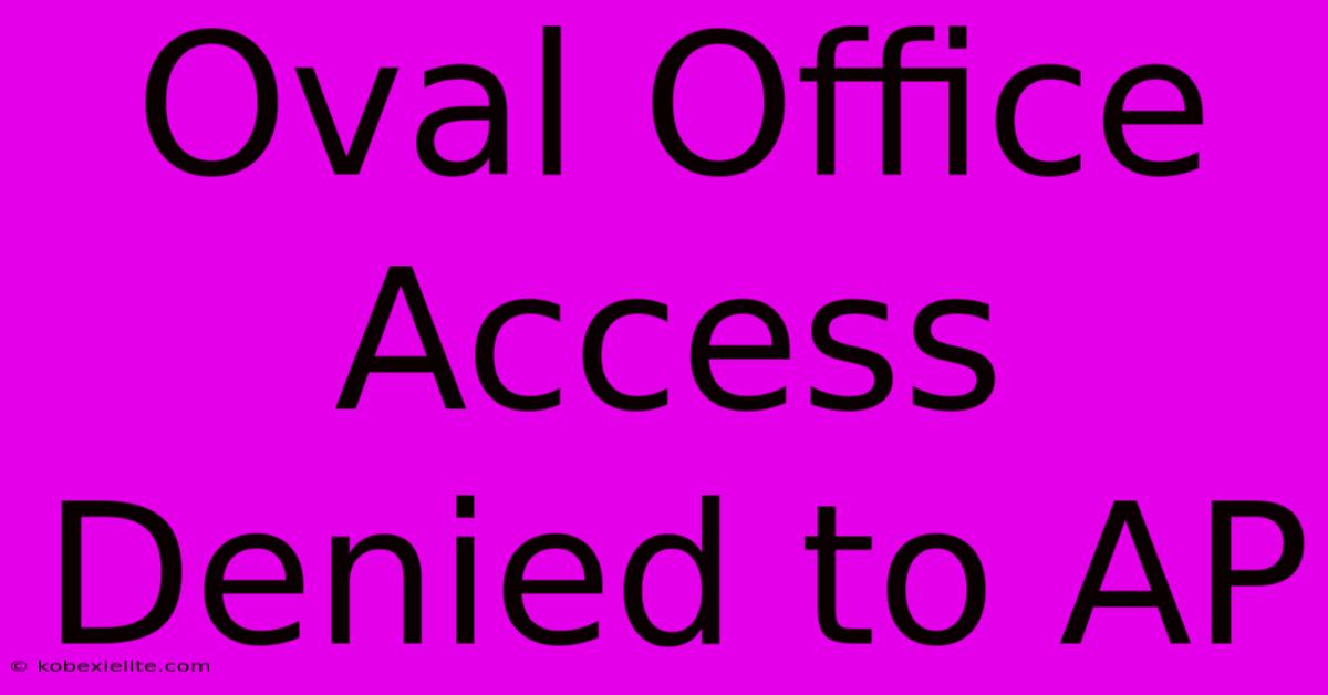 Oval Office Access Denied To AP