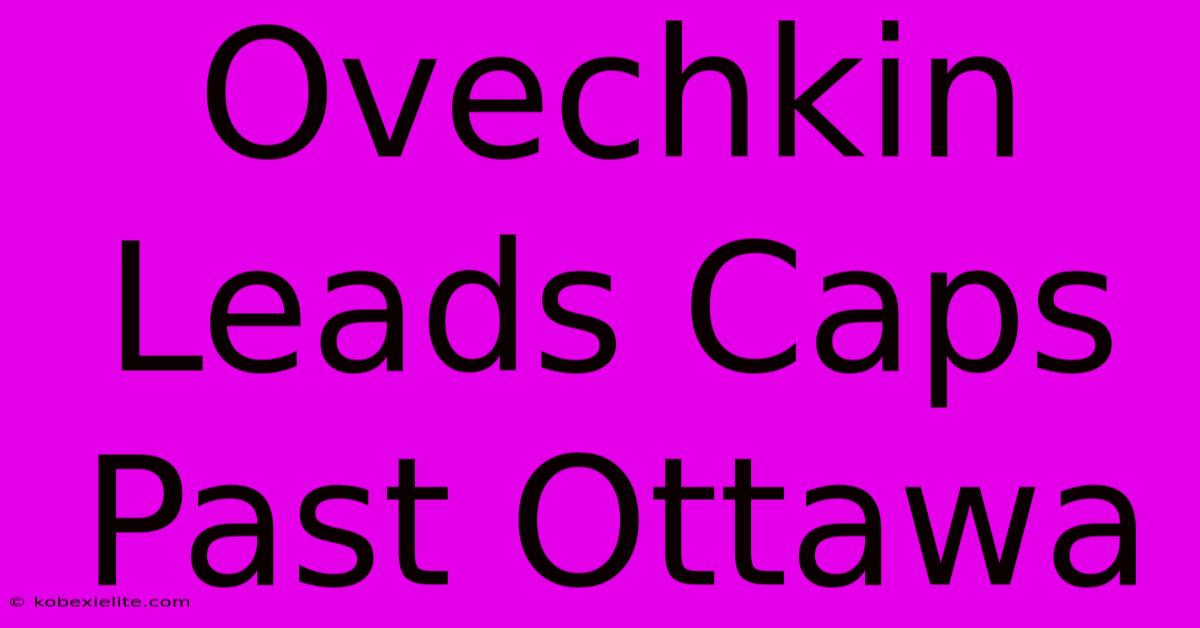 Ovechkin Leads Caps Past Ottawa