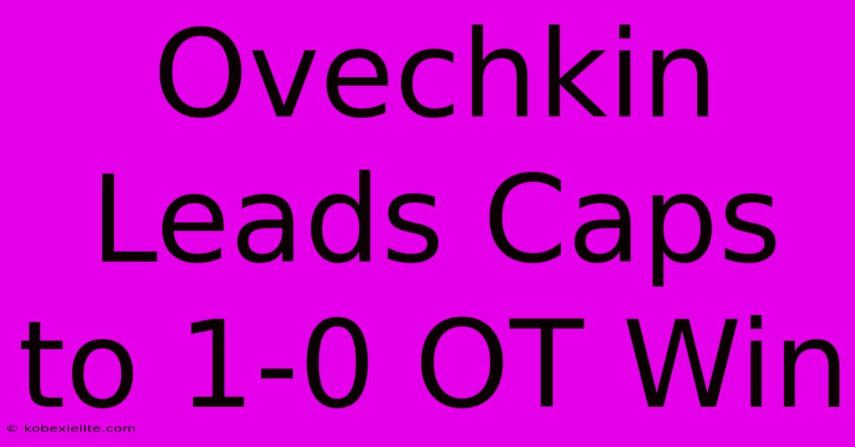 Ovechkin Leads Caps To 1-0 OT Win