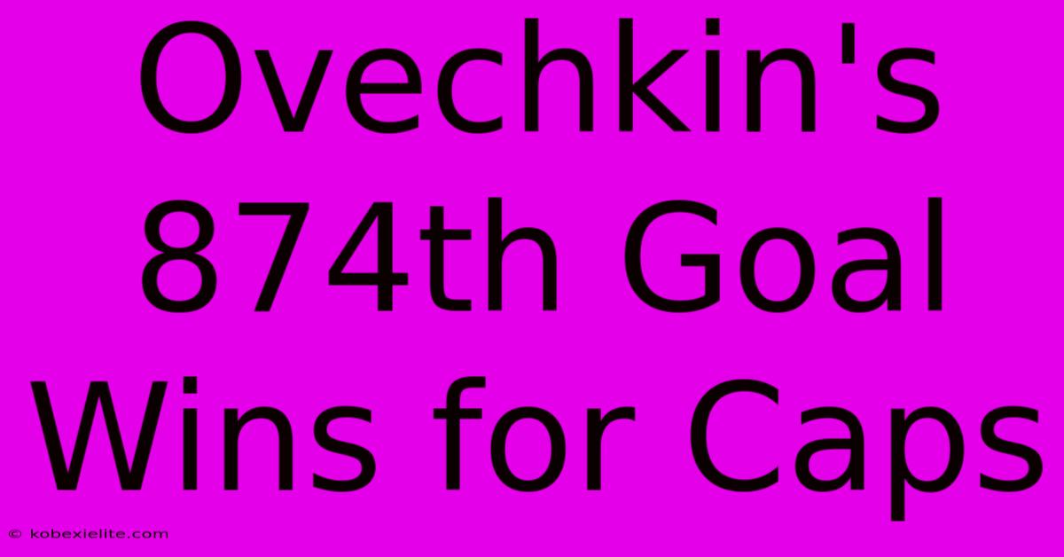 Ovechkin's 874th Goal Wins For Caps