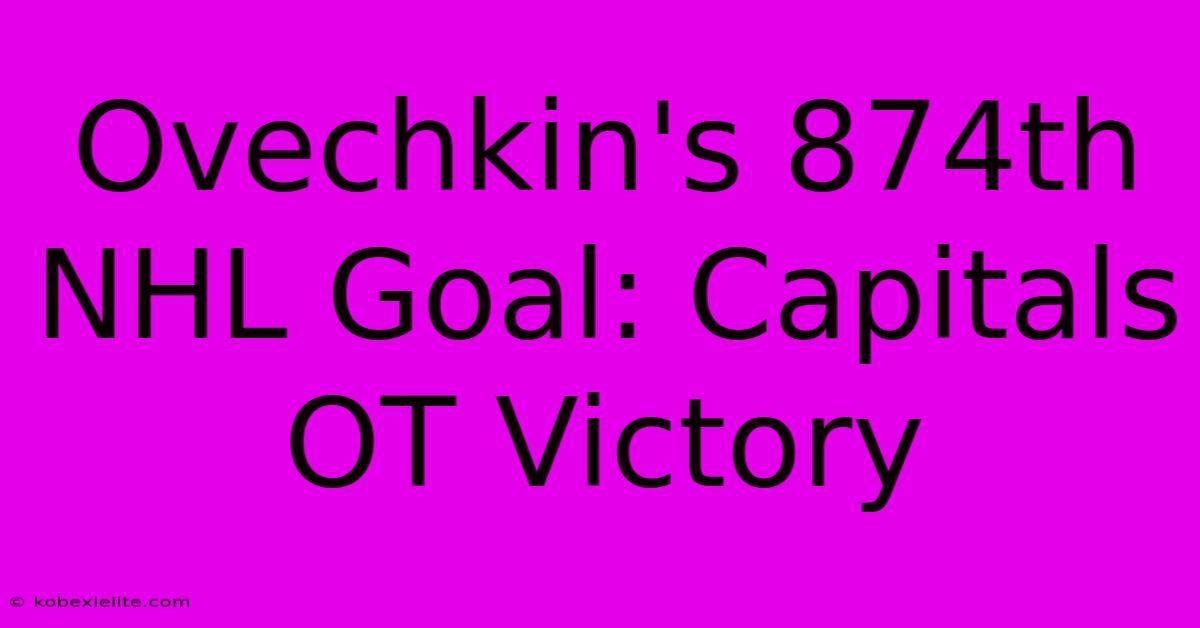 Ovechkin's 874th NHL Goal: Capitals OT Victory