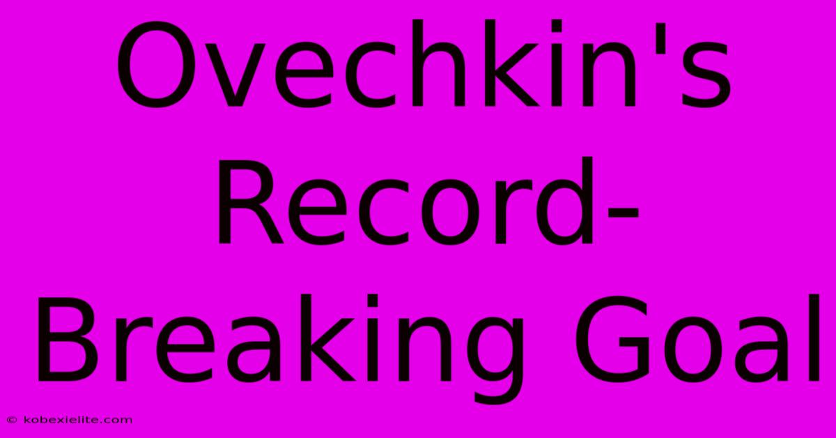 Ovechkin's Record-Breaking Goal