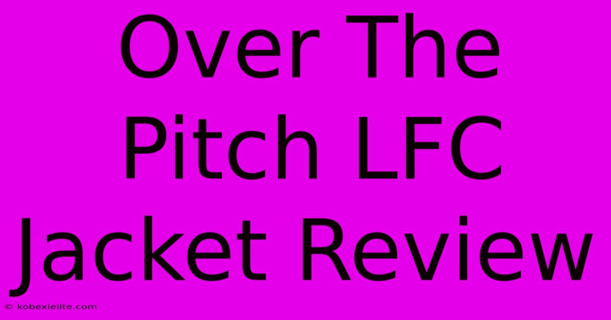 Over The Pitch LFC Jacket Review