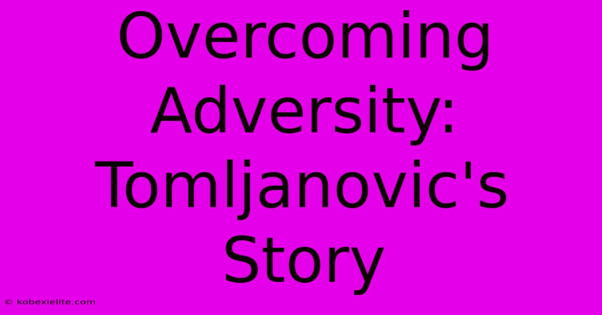 Overcoming Adversity: Tomljanovic's Story