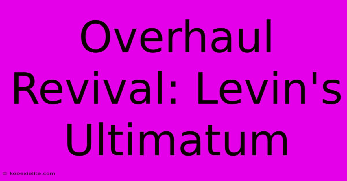 Overhaul Revival: Levin's Ultimatum Overhaul Revival: Levin's Ultimatum