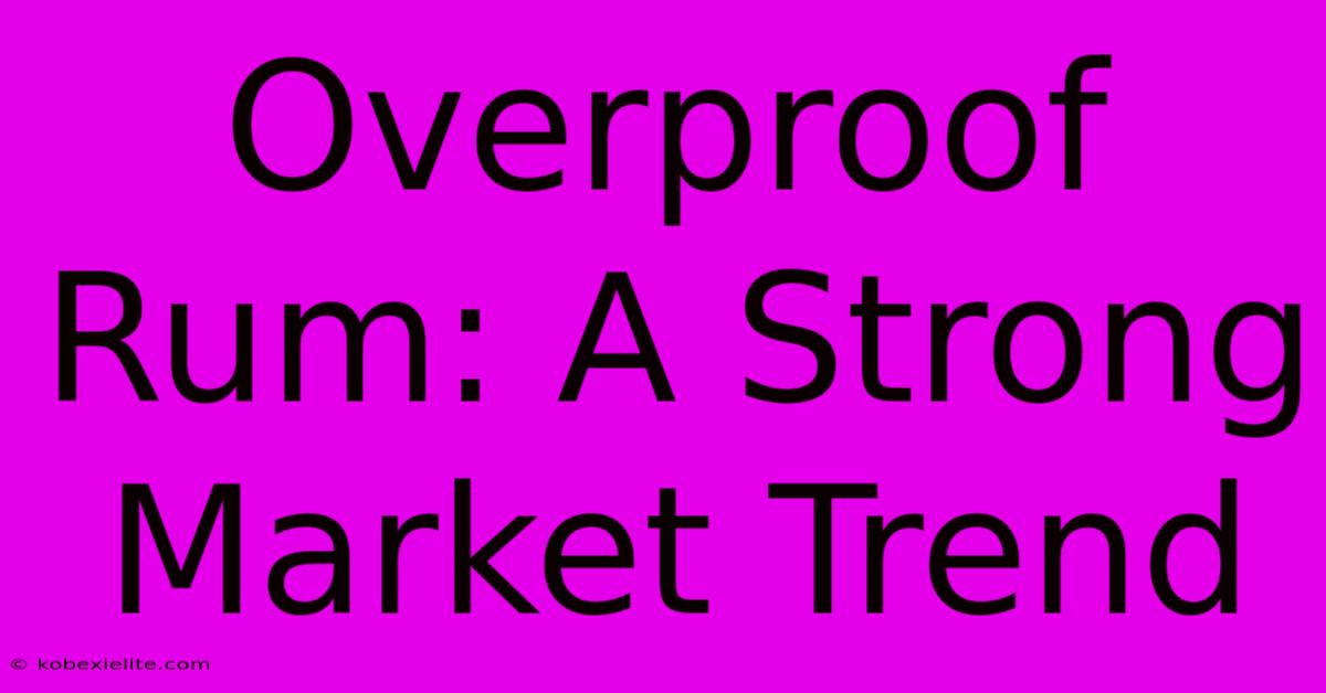 Overproof Rum: A Strong Market Trend