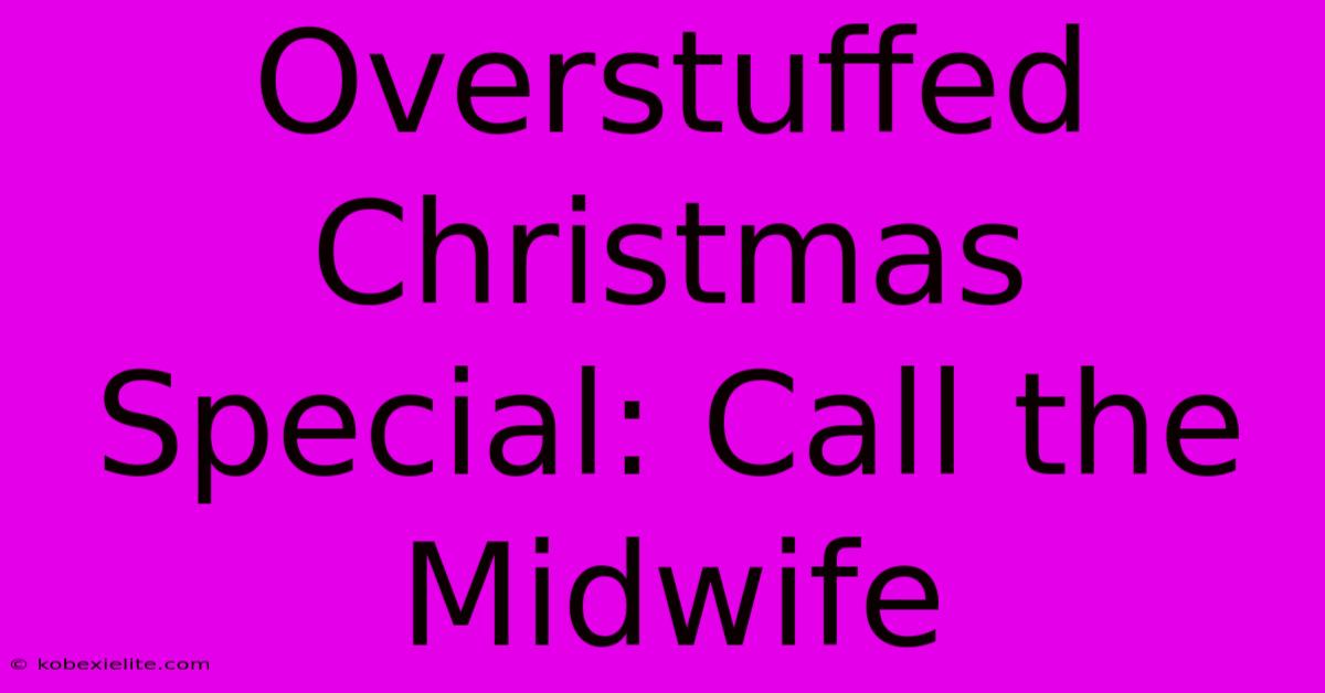 Overstuffed Christmas Special: Call The Midwife