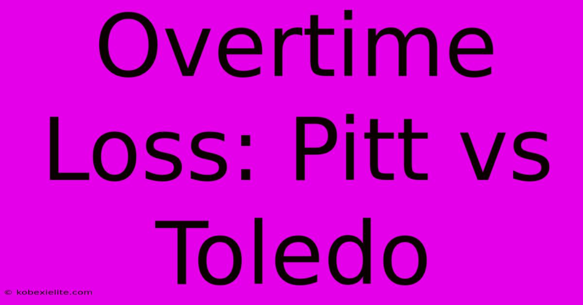 Overtime Loss: Pitt Vs Toledo