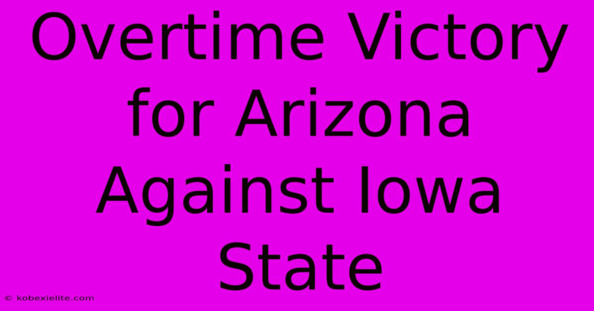 Overtime Victory For Arizona Against Iowa State