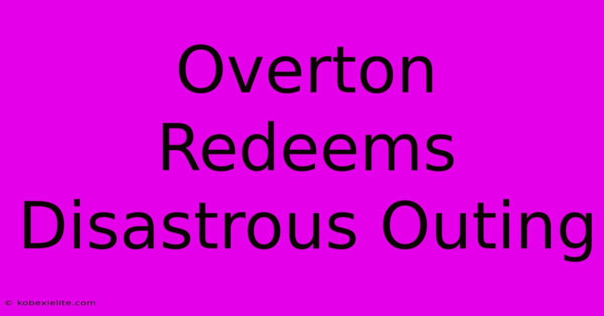 Overton Redeems Disastrous Outing