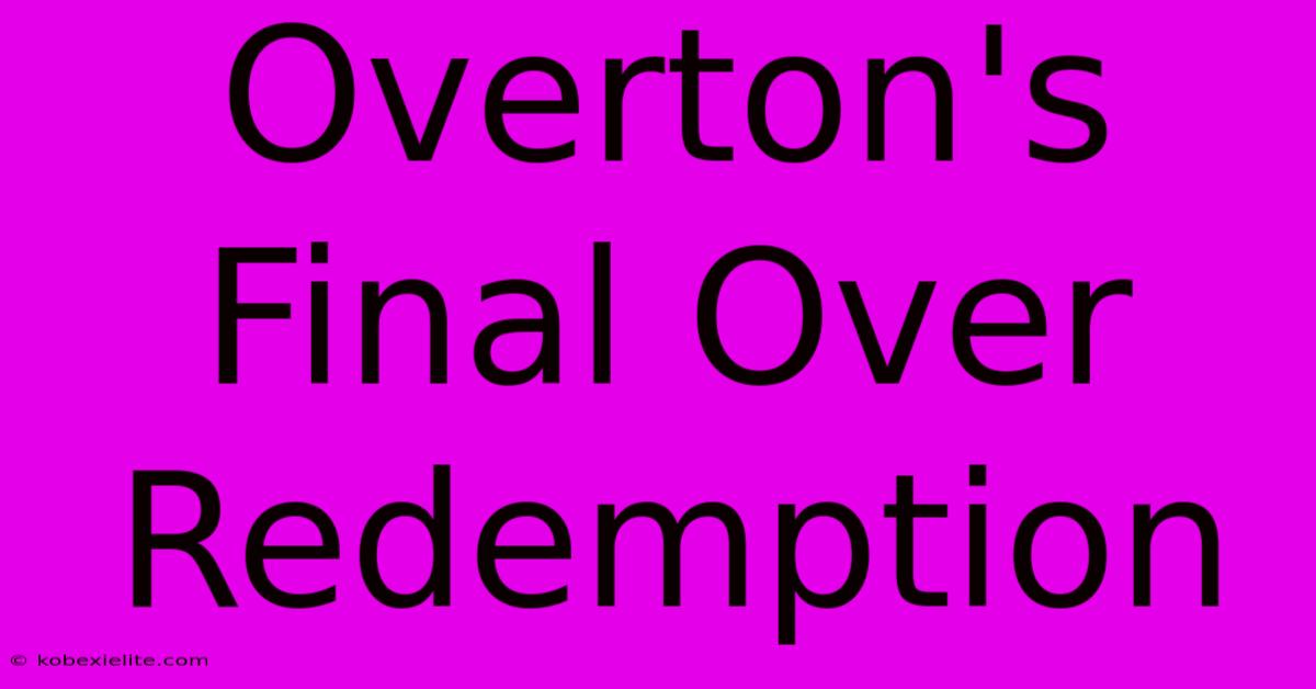 Overton's Final Over Redemption