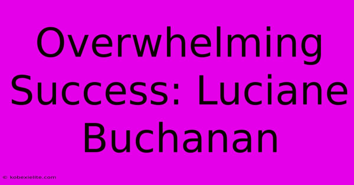 Overwhelming Success: Luciane Buchanan