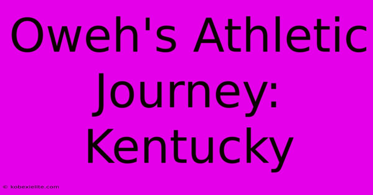 Oweh's Athletic Journey: Kentucky