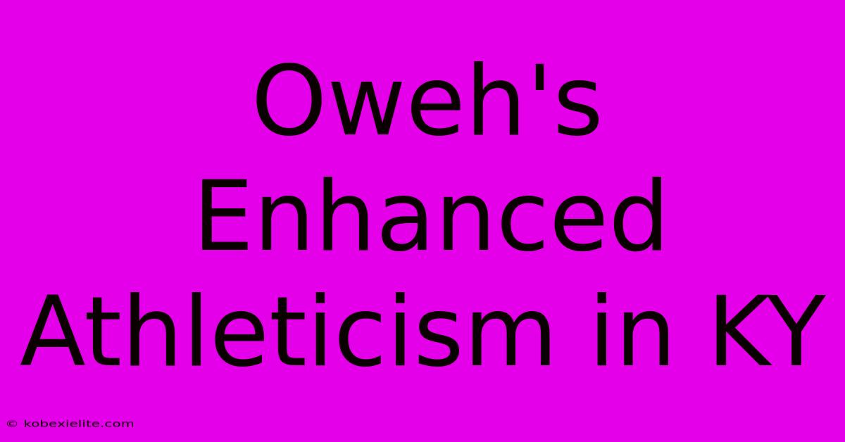 Oweh's Enhanced Athleticism In KY