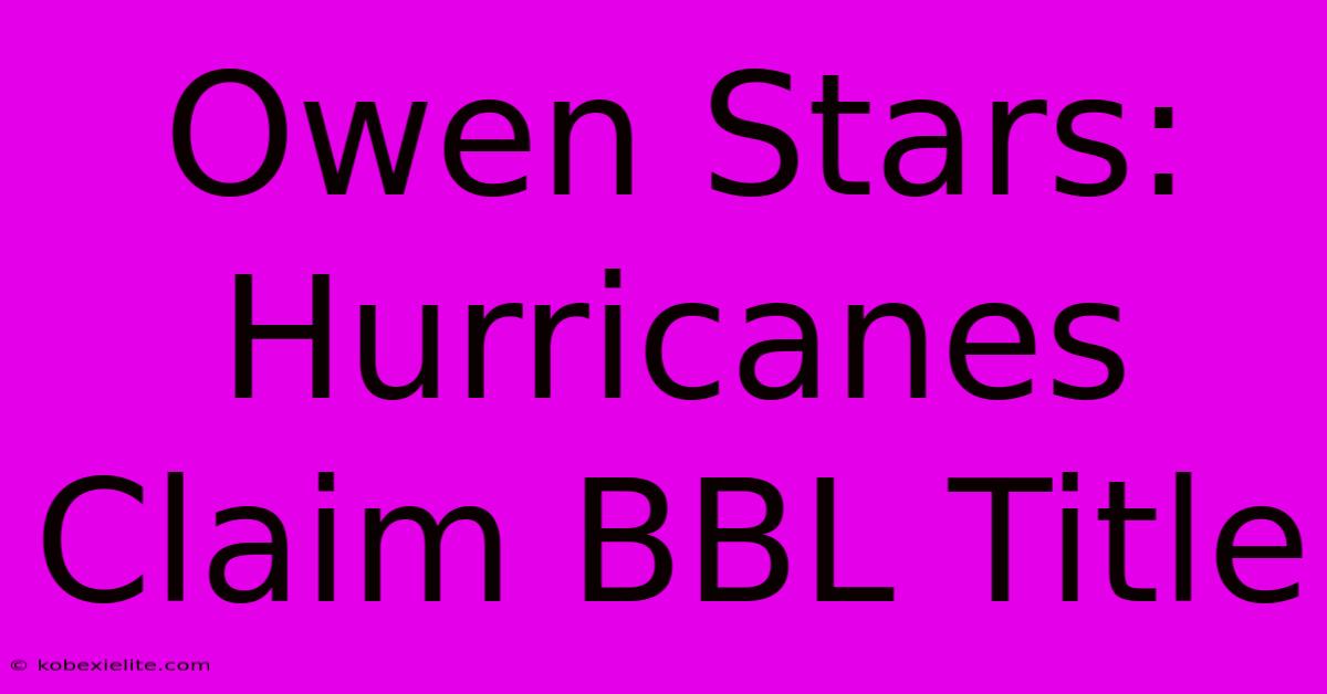 Owen Stars: Hurricanes Claim BBL Title