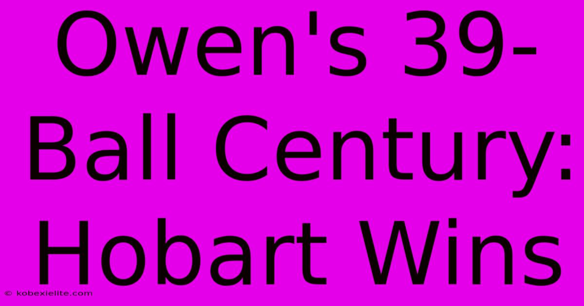 Owen's 39-Ball Century: Hobart Wins