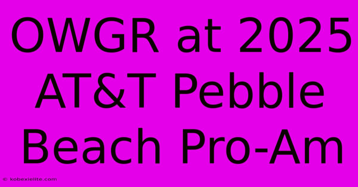 OWGR At 2025 AT&T Pebble Beach Pro-Am