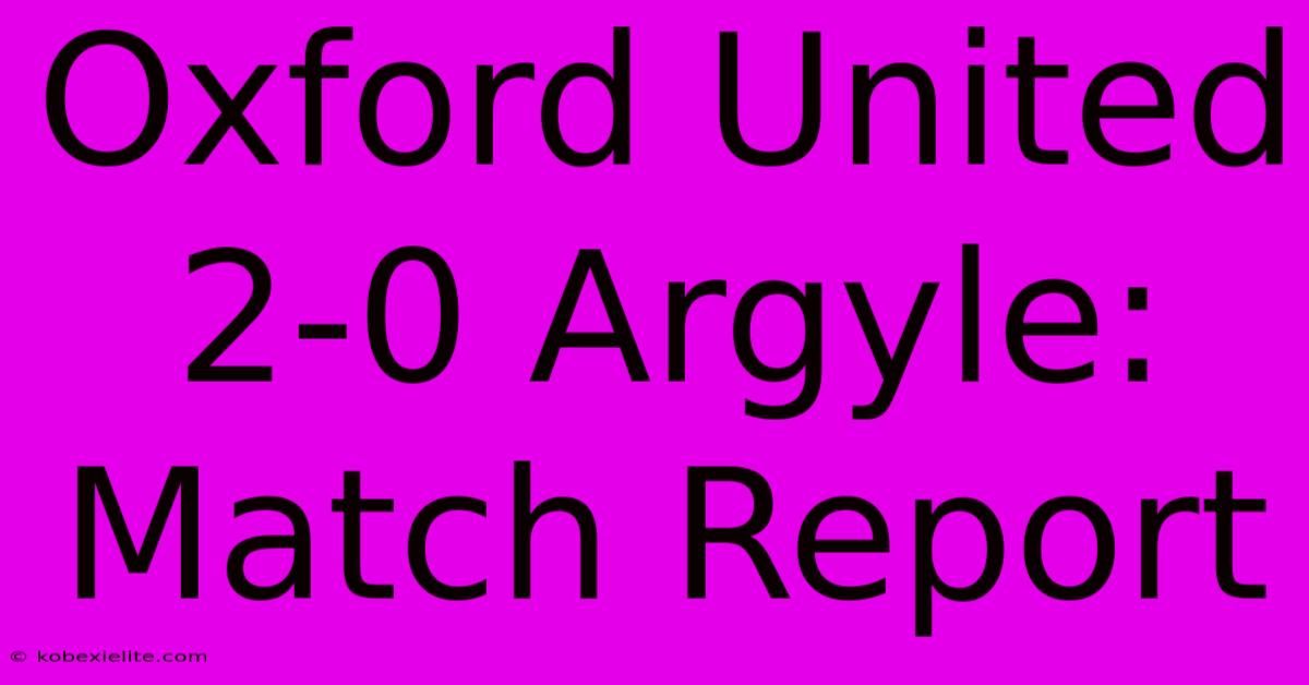 Oxford United 2-0 Argyle: Match Report