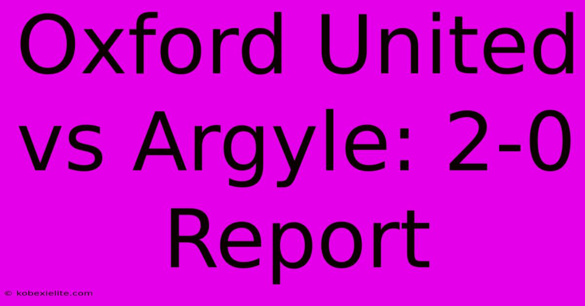 Oxford United Vs Argyle: 2-0 Report