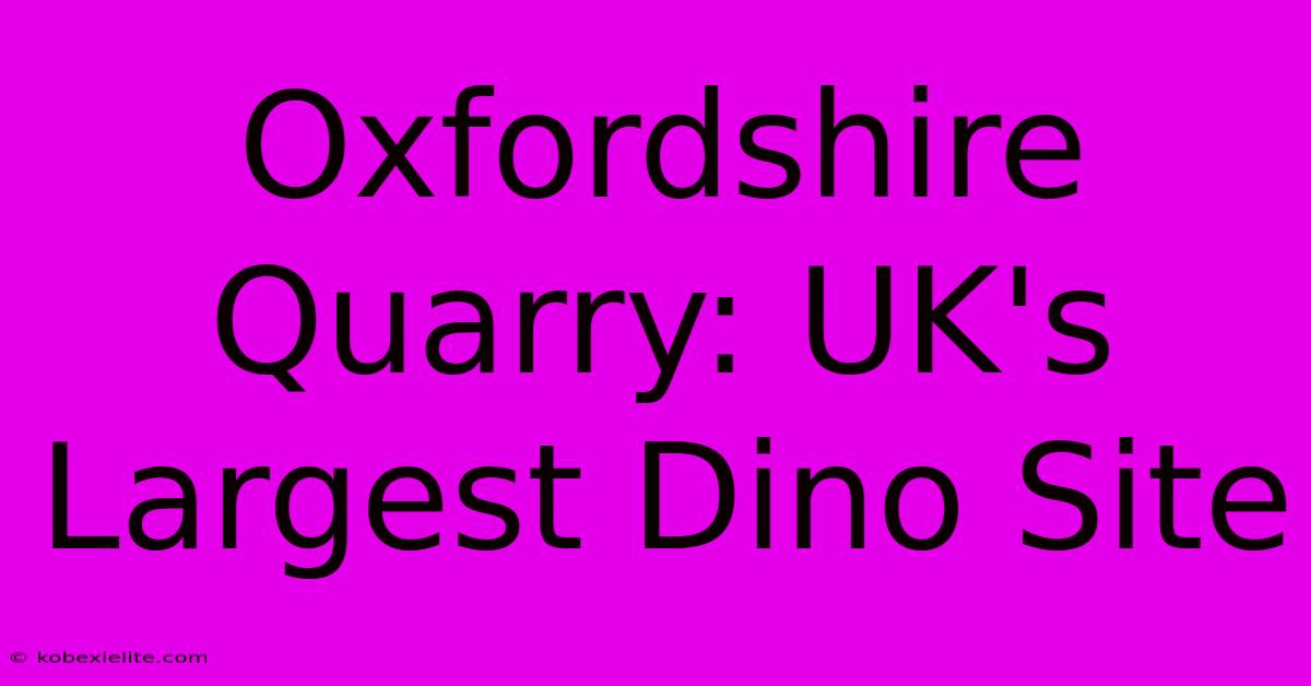 Oxfordshire Quarry: UK's Largest Dino Site