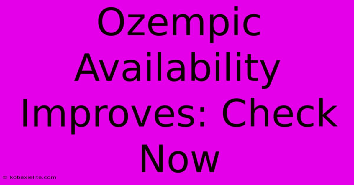 Ozempic Availability Improves: Check Now