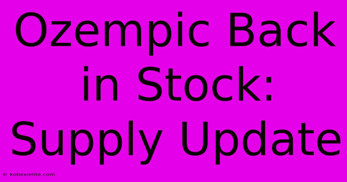 Ozempic Back In Stock: Supply Update