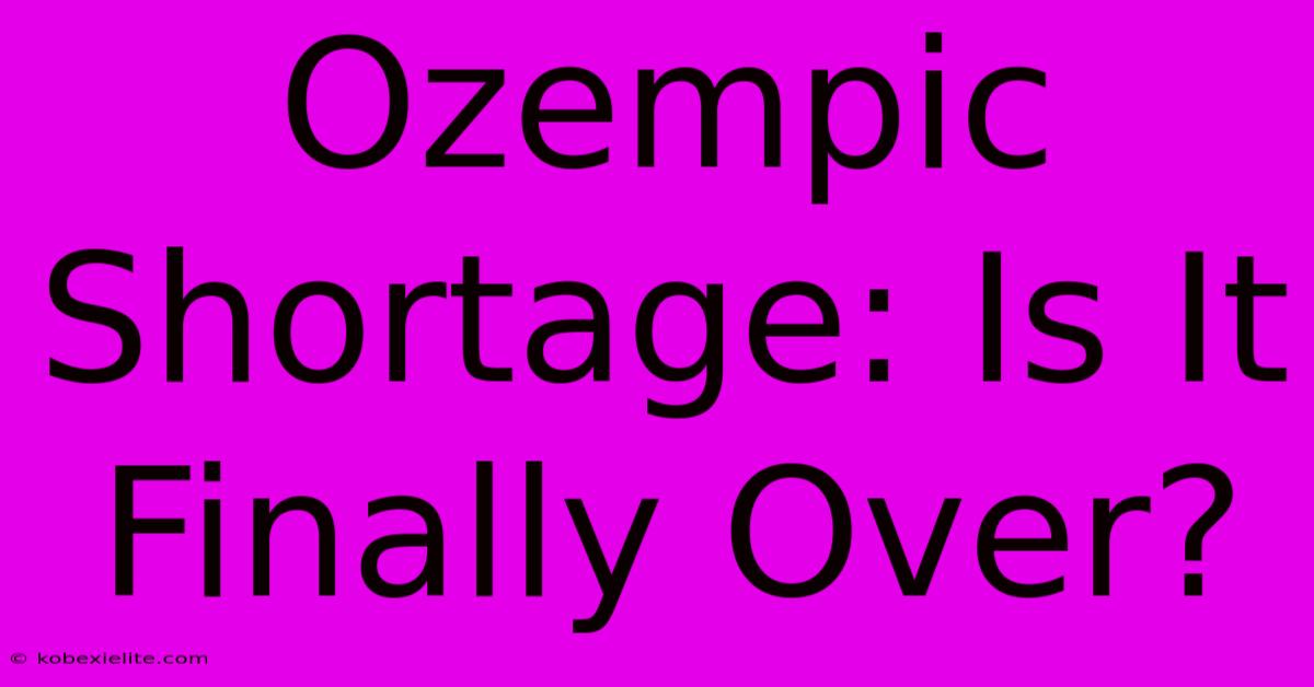 Ozempic Shortage: Is It Finally Over?