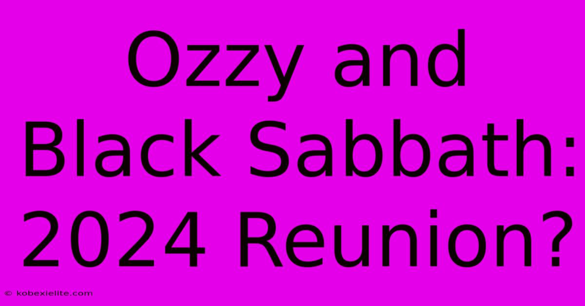 Ozzy And Black Sabbath: 2024 Reunion?