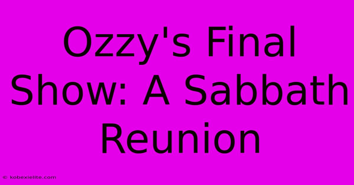 Ozzy's Final Show: A Sabbath Reunion