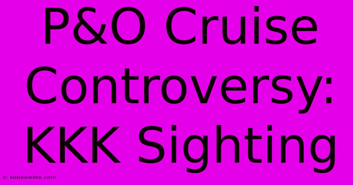 P&O Cruise Controversy: KKK Sighting