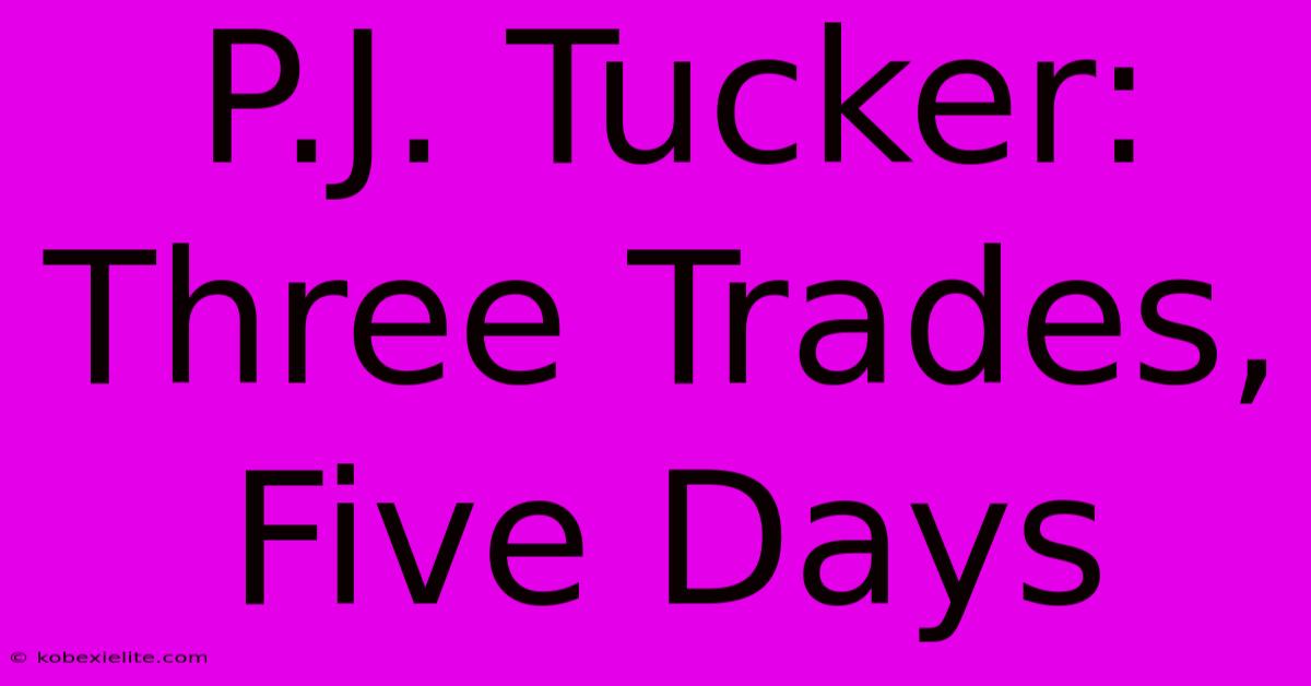 P.J. Tucker: Three Trades, Five Days