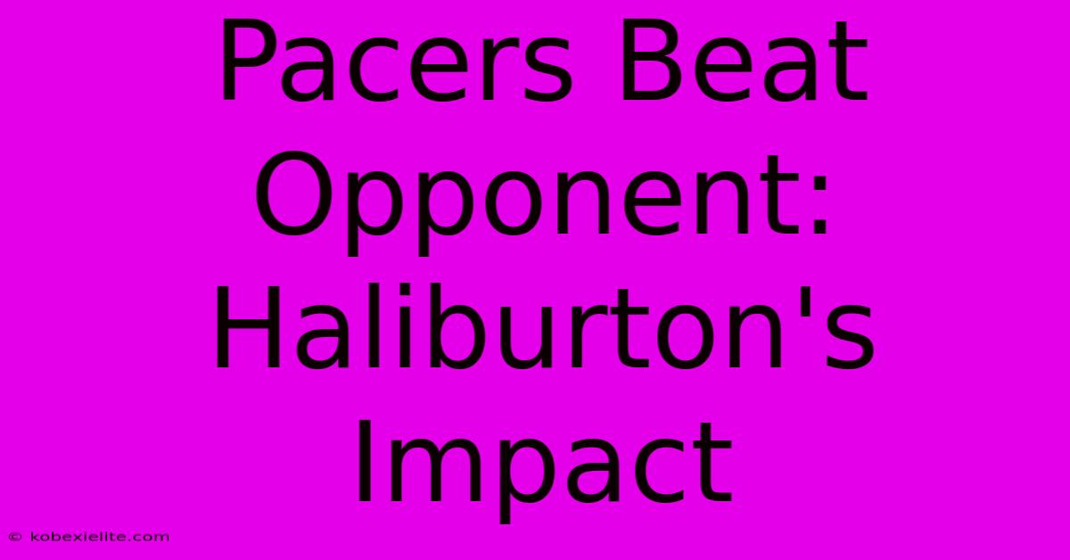 Pacers Beat Opponent: Haliburton's Impact