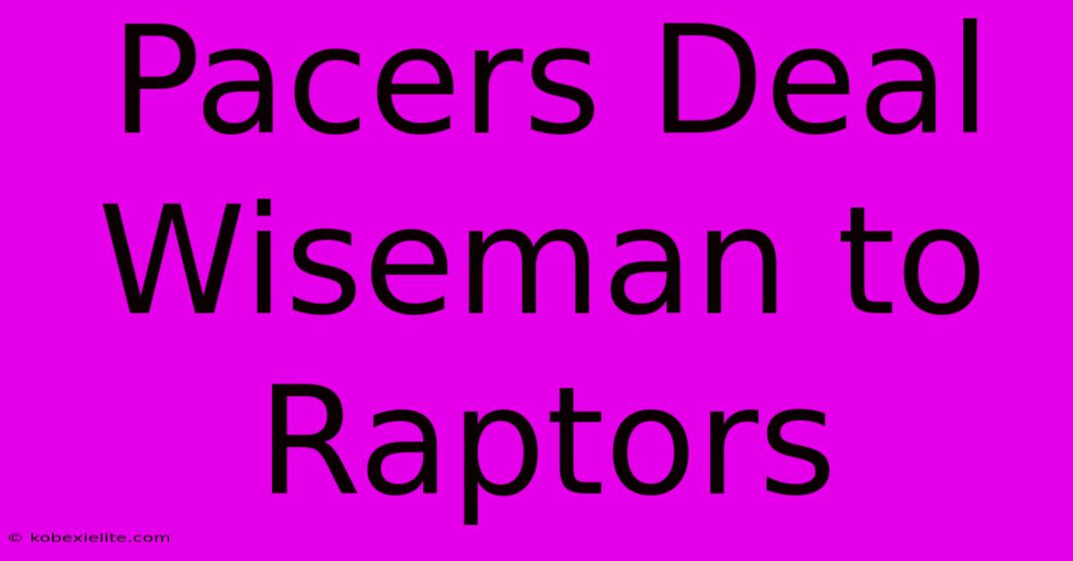 Pacers Deal Wiseman To Raptors