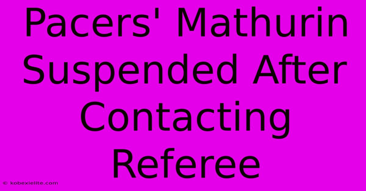 Pacers' Mathurin Suspended After Contacting Referee