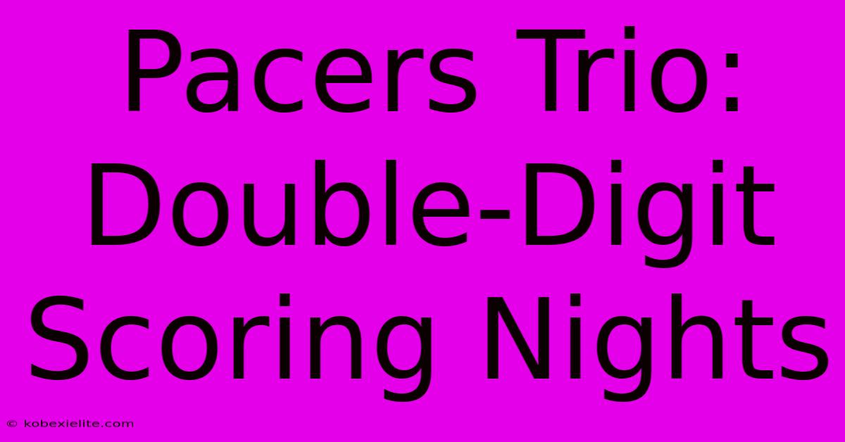 Pacers Trio: Double-Digit Scoring Nights