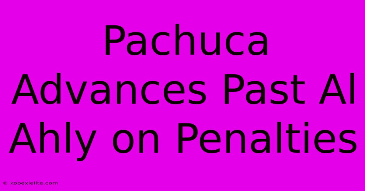 Pachuca Advances Past Al Ahly On Penalties Pachuca Advances Past Al Ahly On Penalties