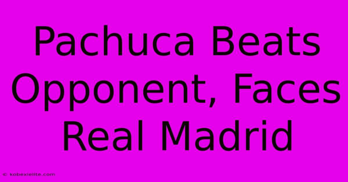 Pachuca Beats Opponent, Faces Real Madrid Pachuca Beats Opponent, Faces Real Madrid