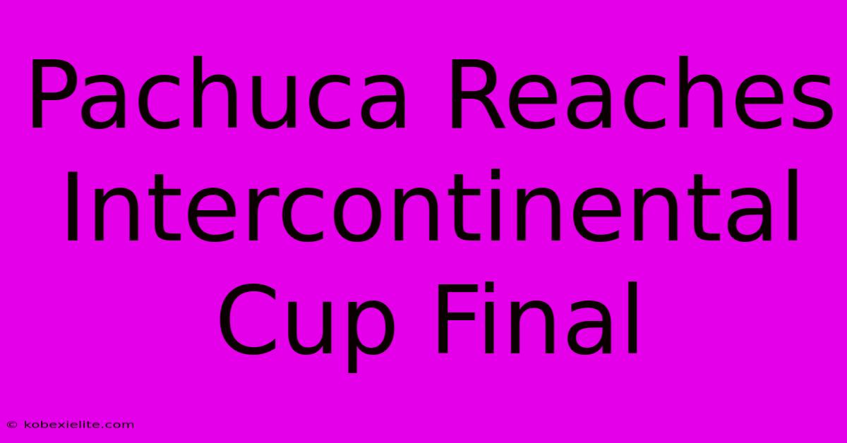 Pachuca Reaches Intercontinental Cup Final Pachuca Reaches Intercontinental Cup Final