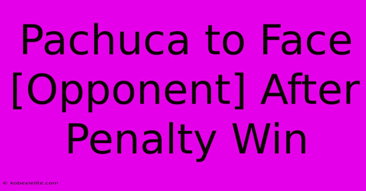 Pachuca To Face [Opponent] After Penalty Win