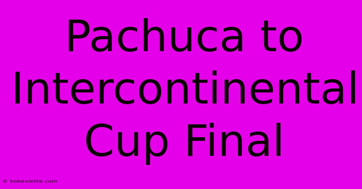 Pachuca To Intercontinental Cup Final Pachuca To Intercontinental Cup Final