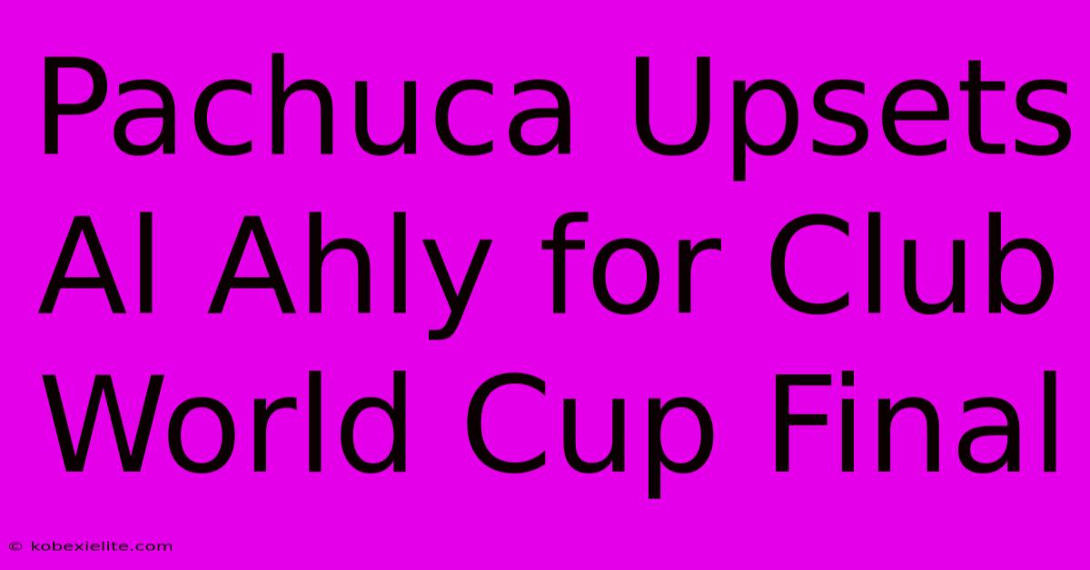 Pachuca Upsets Al Ahly For Club World Cup Final Pachuca Upsets Al Ahly For Club World Cup Final