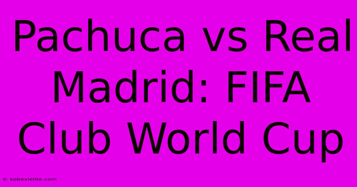 Pachuca Vs Real Madrid: FIFA Club World Cup Pachuca Vs Real Madrid: FIFA Club World Cup